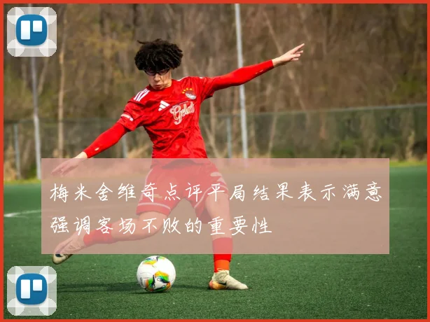 梅米舍维奇点评平局结果表示满意强调客场不败的重要性