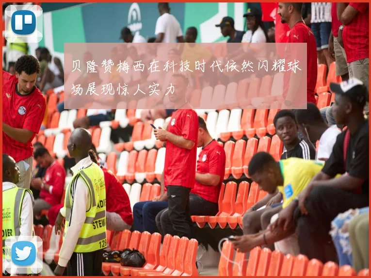 贝隆赞梅西在科技时代依然闪耀球场展现惊人实力