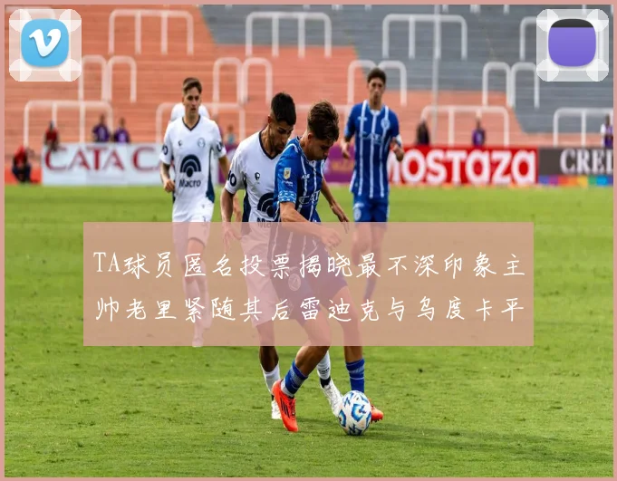 TA球员匿名投票揭晓最不深印象主帅老里紧随其后雷迪克与乌度卡平分秋色