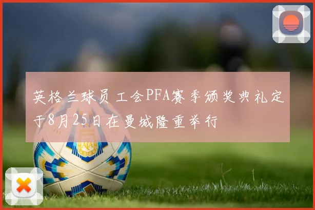 英格兰球员工会PFA赛季颁奖典礼定于8月25日在曼城隆重举行
